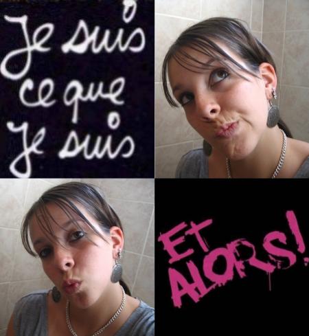 JE suis CE que JE suis...ET ALORS?!!!